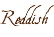 A brown handwritten font that reads " reddish ".